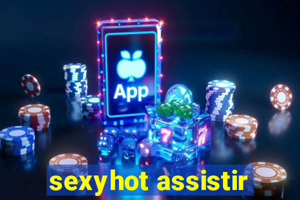 sexyhot assistir